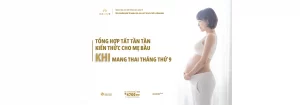 Tổng hợp tất cả kiến thức mang thai tháng thứ chín cho mẹ bầu